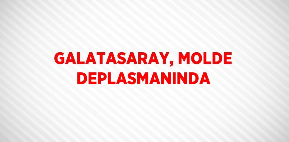 GALATASARAY, MOLDE DEPLASMANINDA