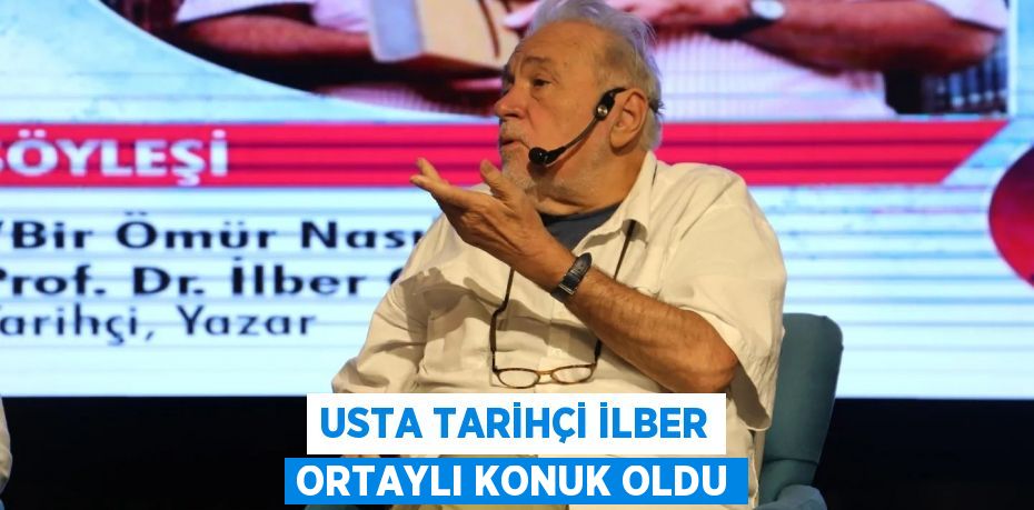 Usta Tarihçi İlber Ortaylı konuk oldu