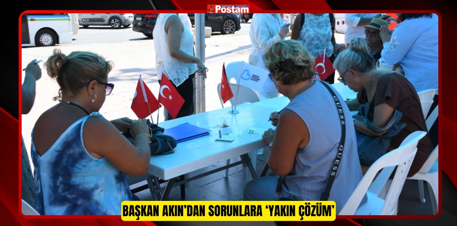 Başkan Akın’dan Sorunlara ‘Yakın Çözüm’