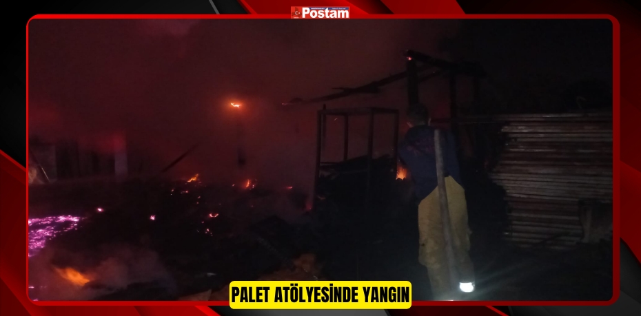 PALET ATÖLYESİNDE YANGIN