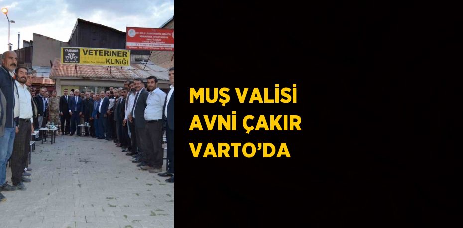 MUŞ VALİSİ AVNİ ÇAKIR VARTO’DA