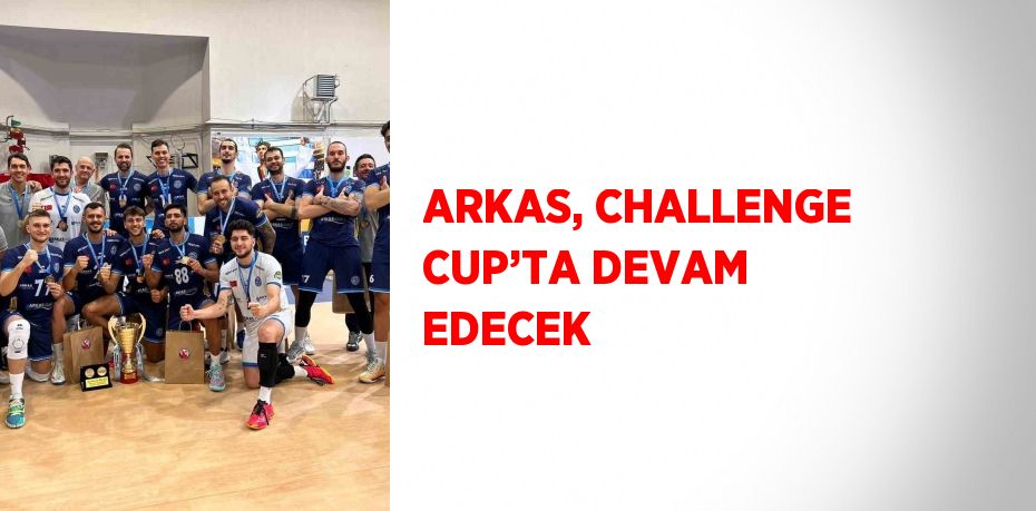 ARKAS, CHALLENGE CUP’TA DEVAM EDECEK