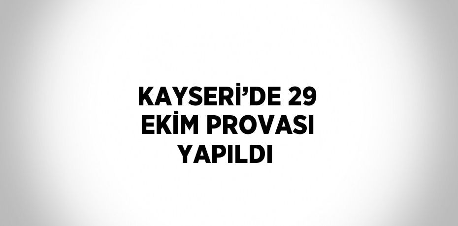 KAYSERİ’DE 29 EKİM PROVASI YAPILDI