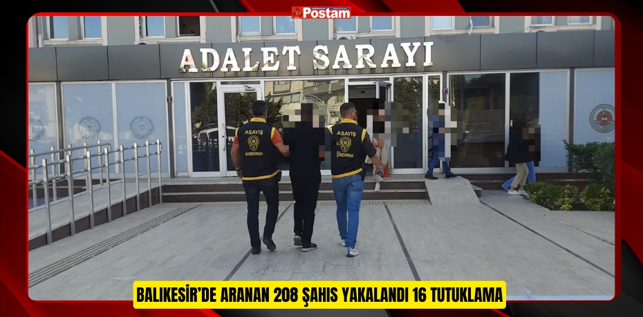 Balıkesir’de aranan 208 şahıs yakalandı 16 tutuklama