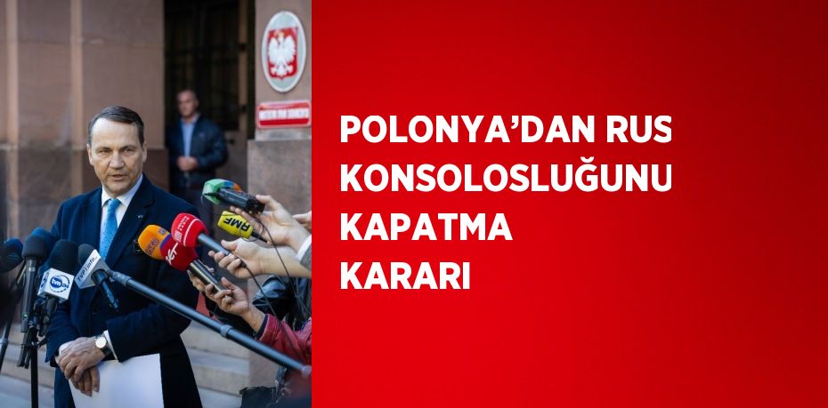 POLONYA’DAN RUS KONSOLOSLUĞUNU KAPATMA KARARI