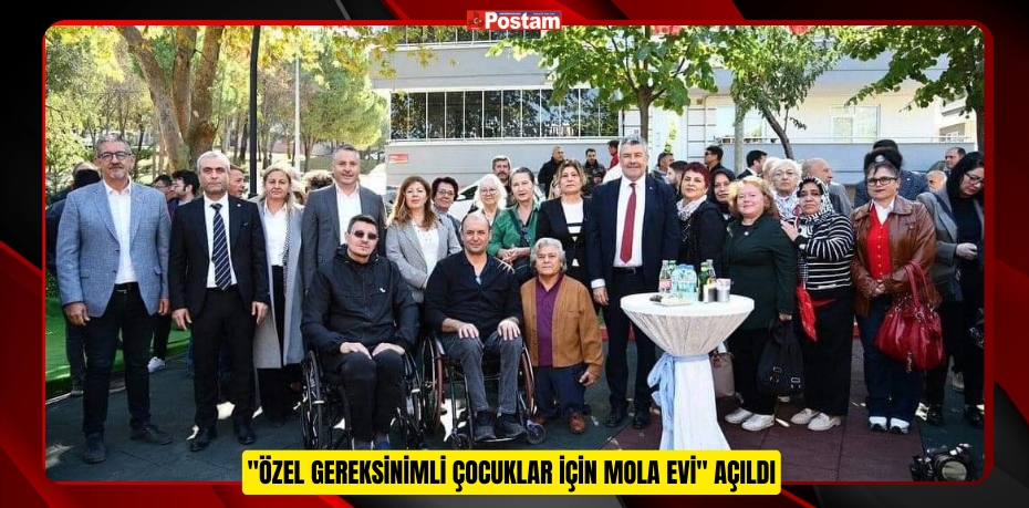 "ÖZEL GEREKSİNİMLİ ÇOCUKLAR İÇİN MOLA EVİ" AÇILDI