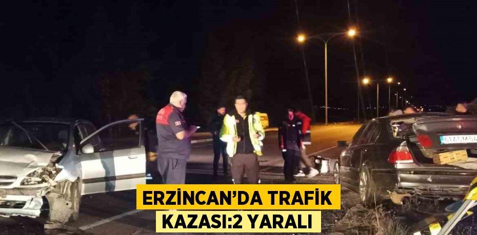 ERZİNCAN’DA TRAFİK KAZASI:2 YARALI