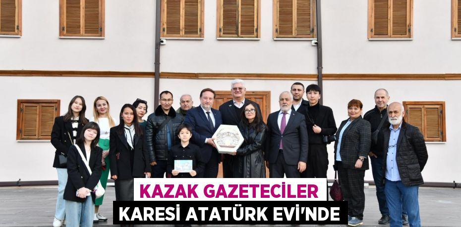 KAZAK GAZETECİLER KARESİ ATATÜRK EVİ'NDE