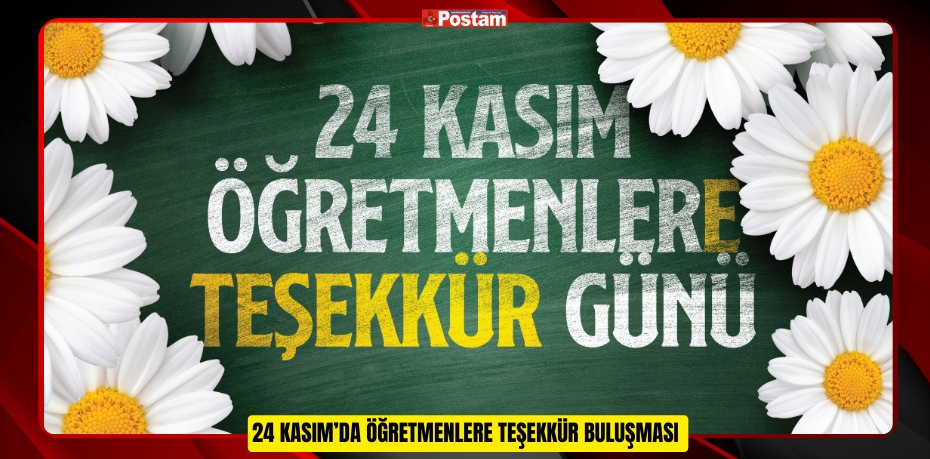 24 KASIM’DA ÖĞRETMENLERE TEŞEKKÜR BULUŞMASI