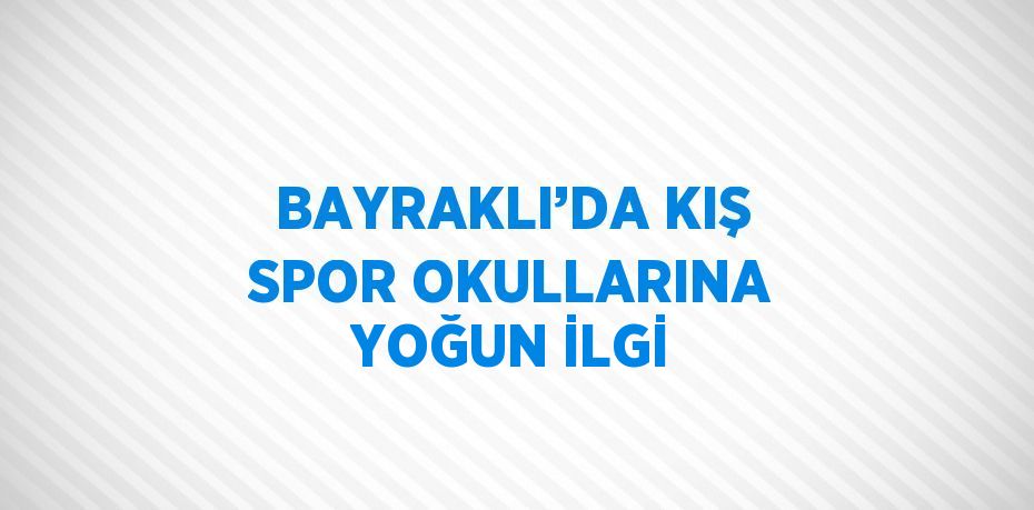 BAYRAKLI’DA KIŞ SPOR OKULLARINA YOĞUN İLGİ