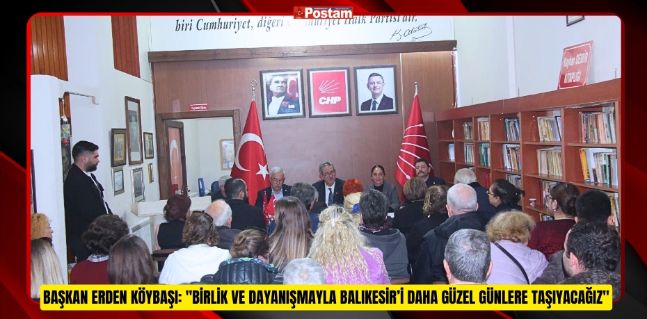 Başkan Erden Köybaşı: "Birlik ve Dayanışmayla Balıkesir’i Daha Güzel Günlere Taşıyacağız"