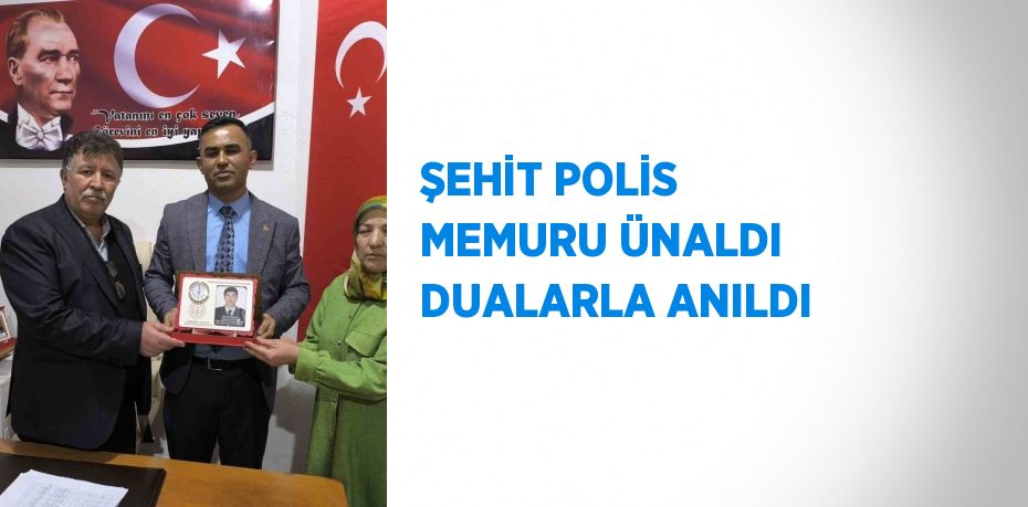 ŞEHİT POLİS MEMURU ÜNALDI DUALARLA ANILDI