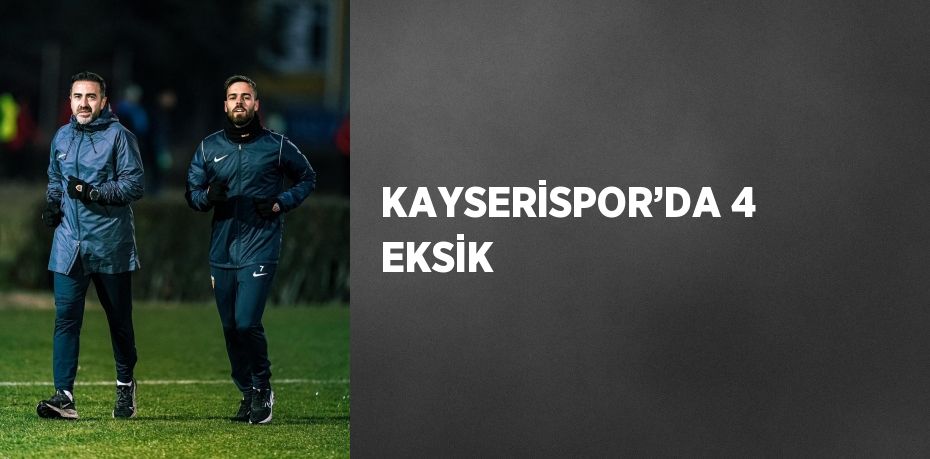 KAYSERİSPOR’DA 4 EKSİK