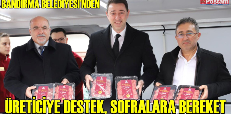 BANDIRMA BELEDİYESİ’NDEN ÜRETİCİYE DESTEK, SOFRALARA BEREKET