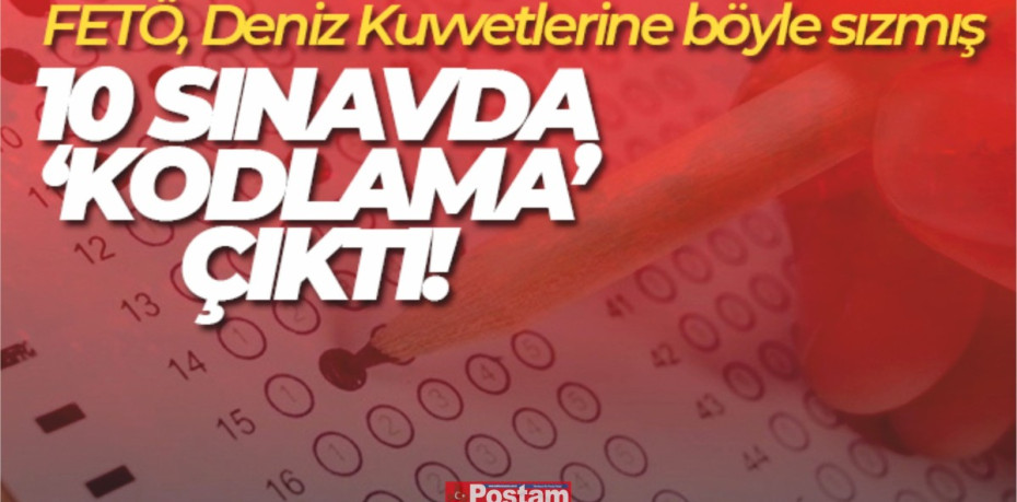 FETÖ, Deniz Kuvvetlerine böyle sızmış: 10 askeri sınavda ‘kodlama' çıktı