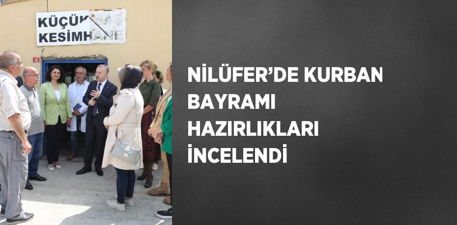 NİLÜFER’DE KURBAN BAYRAMI HAZIRLIKLARI İNCELENDİ