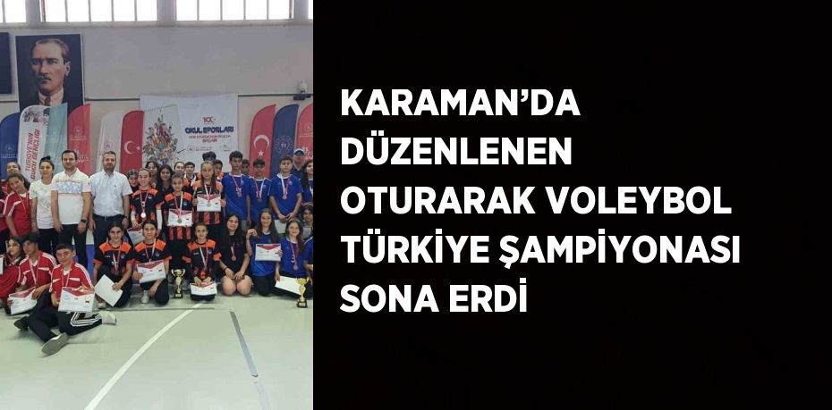 KARAMAN’DA DÜZENLENEN OTURARAK VOLEYBOL TÜRKİYE ŞAMPİYONASI SONA ERDİ