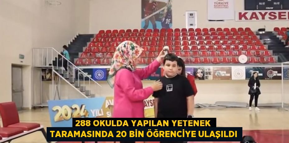 288 OKULDA YAPILAN YETENEK TARAMASINDA 20 BİN ÖĞRENCİYE ULAŞILDI