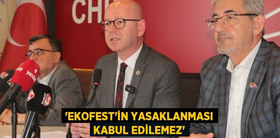 ‘EKOFEST’İN YASAKLANMASI KABUL EDİLEMEZ’