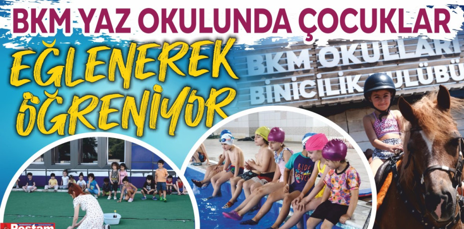 BKM YAZ OKULUNDA ÇOCUKLAR EĞLENEREK ÖĞRENİYOR