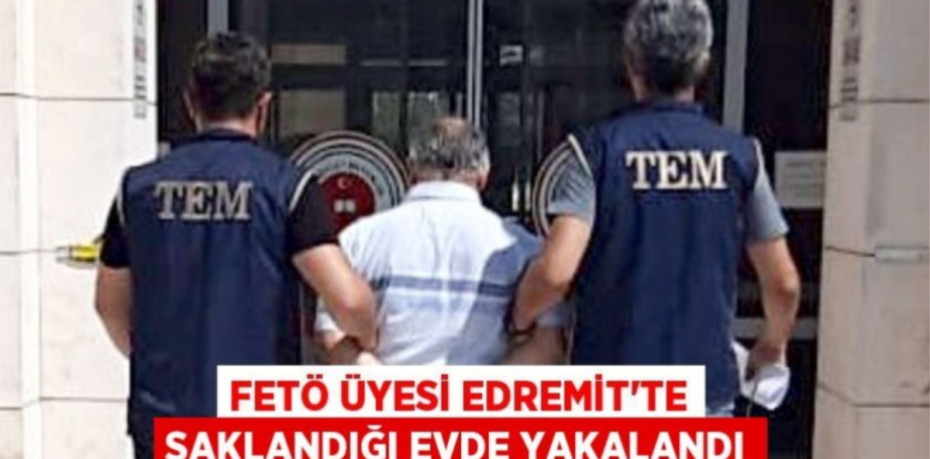 FETÖ üyesi Edremit'te saklandığı evde yakalandı