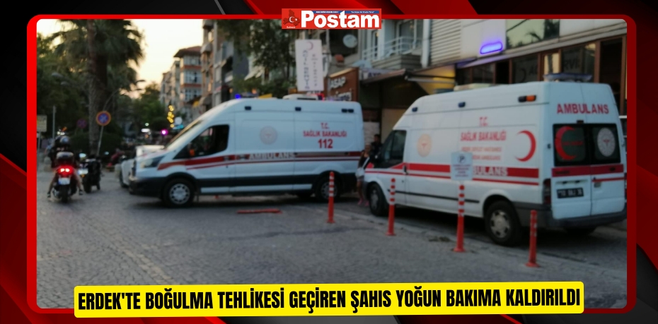 Erdek'te boğulma tehlikesi geçiren şahıs yoğun bakıma kaldırıldı  