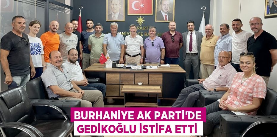 Burhaniye Ak Parti'de Gedikoğlu istifa etti