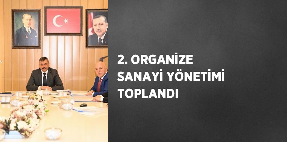 2. ORGANİZE SANAYİ YÖNETİMİ TOPLANDI