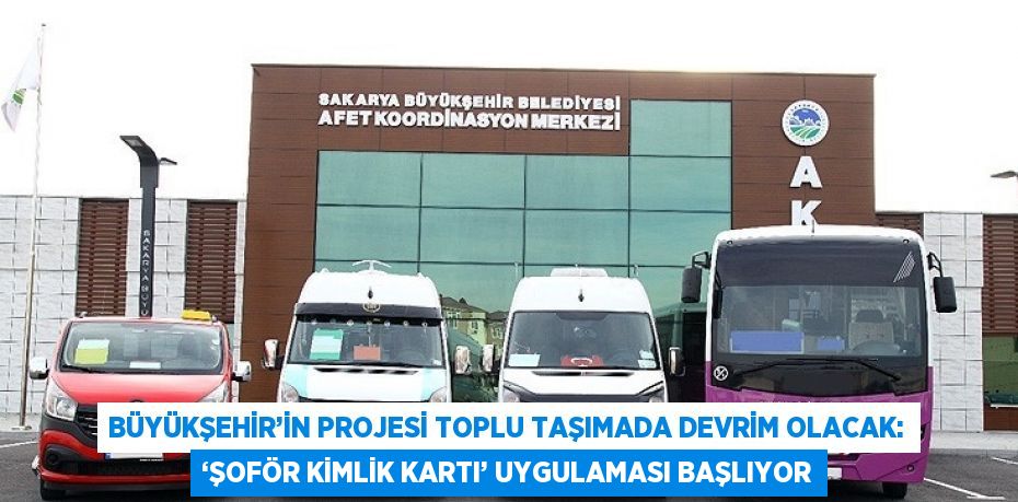 BÜYÜKŞEHİR’İN PROJESİ TOPLU TAŞIMADA DEVRİM OLACAK: ‘ŞOFÖR KİMLİK KARTI’ UYGULAMASI BAŞLIYOR