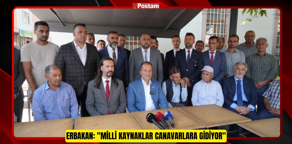 Erbakan: "Milli kaynaklar canavarlara gidiyor"