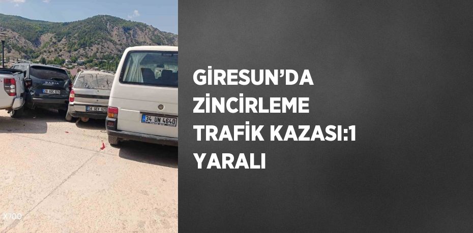 GİRESUN’DA ZİNCİRLEME TRAFİK KAZASI:1 YARALI