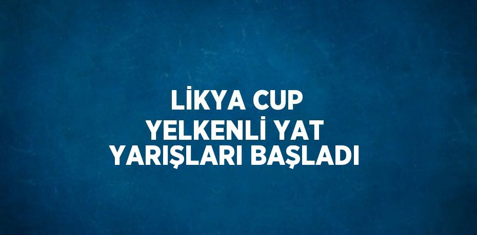 LİKYA CUP YELKENLİ YAT YARIŞLARI BAŞLADI