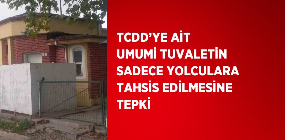 TCDD’YE AİT UMUMİ TUVALETİN SADECE YOLCULARA TAHSİS EDİLMESİNE TEPKİ