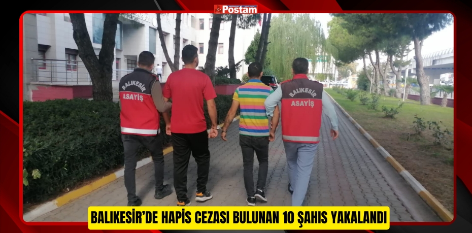 Balıkesir’de hapis cezası bulunan 10 şahıs yakalandı