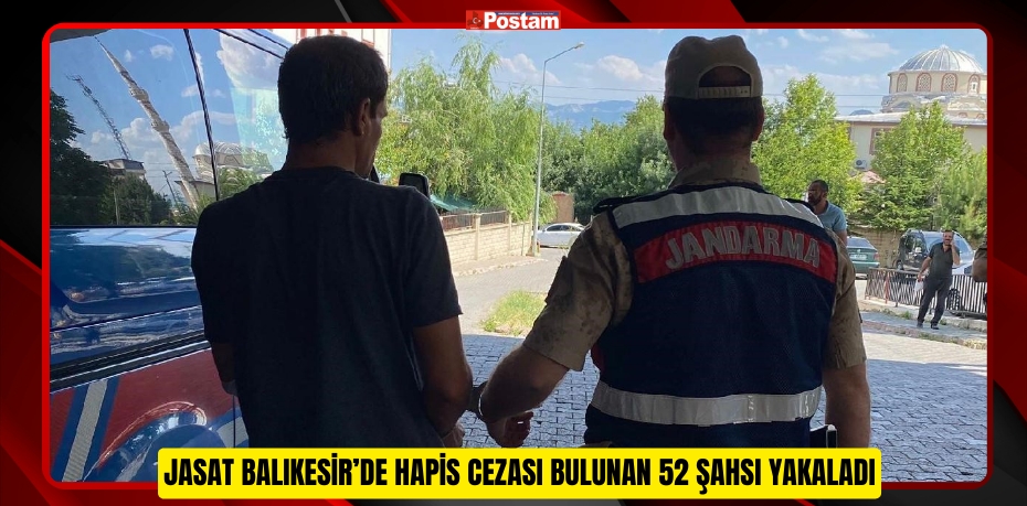 JASAT Balıkesir’de hapis cezası bulunan 52 şahsı yakaladı