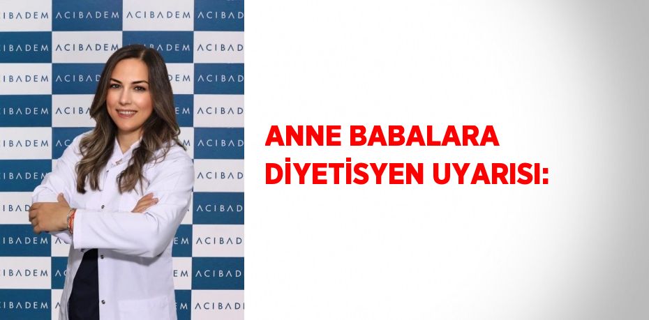 ANNE BABALARA DİYETİSYEN UYARISI: