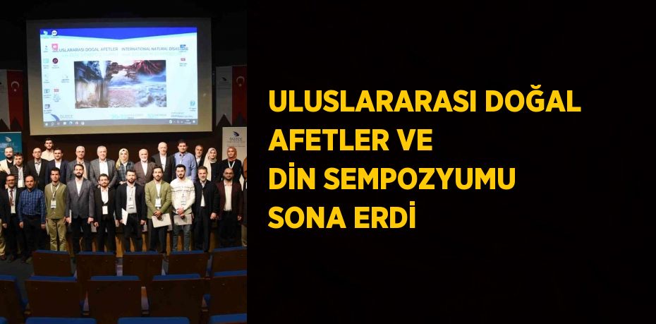 ULUSLARARASI DOĞAL AFETLER VE DİN SEMPOZYUMU SONA ERDİ