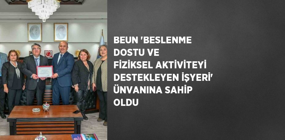 BEUN 'BESLENME DOSTU VE FİZİKSEL AKTİVİTEYİ DESTEKLEYEN İŞYERİ' ÜNVANINA SAHİP OLDU