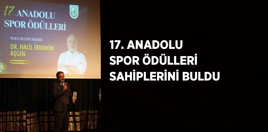 17. ANADOLU SPOR ÖDÜLLERİ SAHİPLERİNİ BULDU