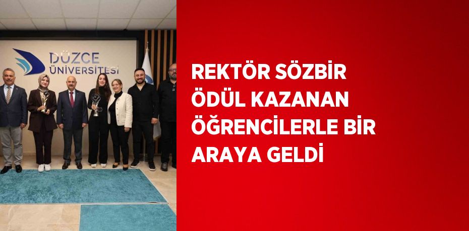 REKTÖR SÖZBİR ÖDÜL KAZANAN ÖĞRENCİLERLE BİR ARAYA GELDİ