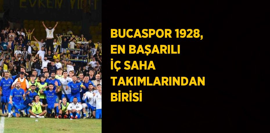 BUCASPOR 1928, EN BAŞARILI İÇ SAHA TAKIMLARINDAN BİRİSİ