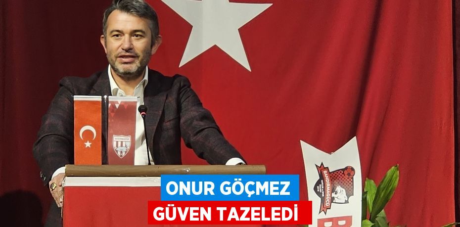 Onur Göçmez Güven tazeledi 