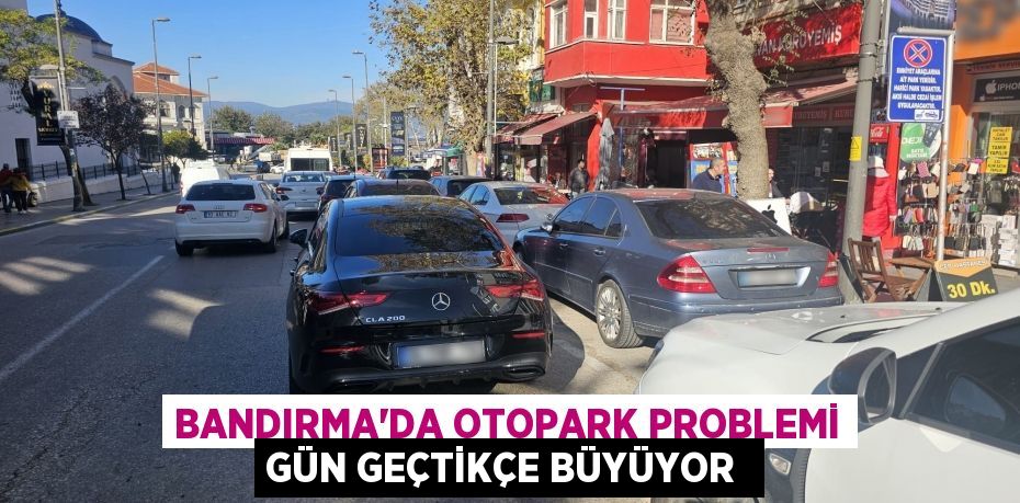 Bandırma'da otopark problemi gün geçtikçe büyüyor 