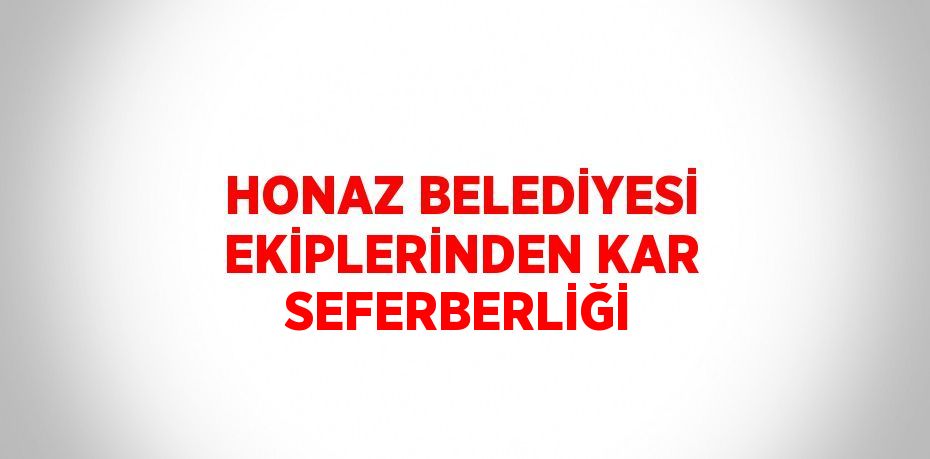 HONAZ BELEDİYESİ EKİPLERİNDEN KAR SEFERBERLİĞİ