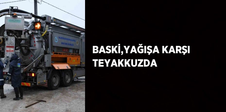 BASKİ,YAĞIŞA KARŞI TEYAKKUZDA