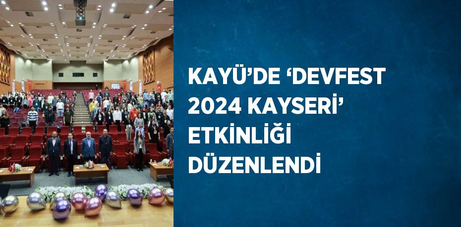 KAYÜ’DE ‘DEVFEST 2024 KAYSERİ’ ETKİNLİĞİ DÜZENLENDİ