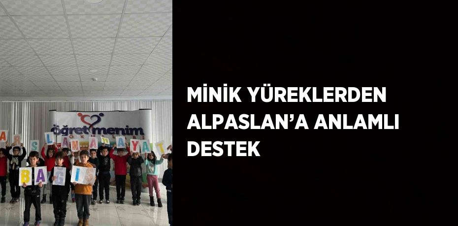 MİNİK YÜREKLERDEN ALPASLAN’A ANLAMLI DESTEK