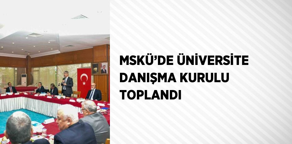 MSKÜ’DE ÜNİVERSİTE DANIŞMA KURULU TOPLANDI