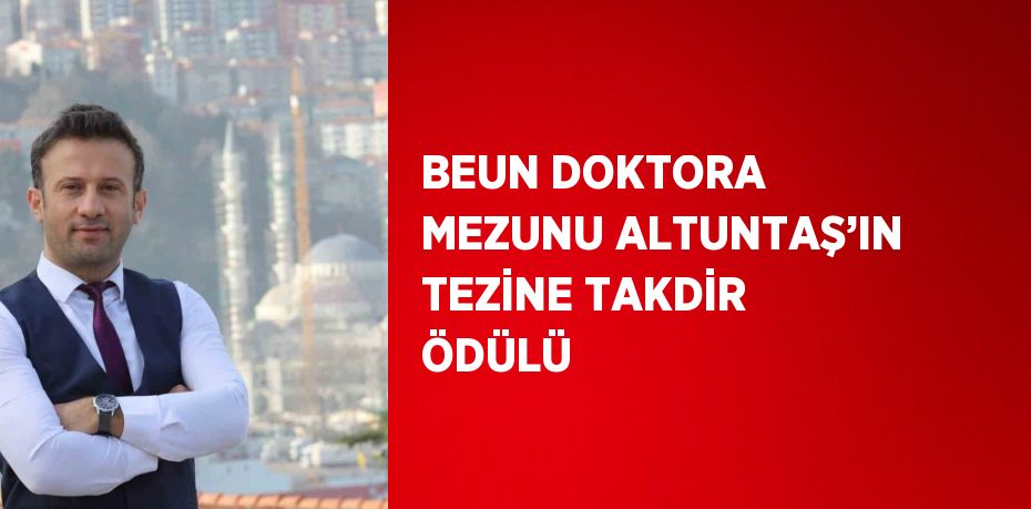 BEUN DOKTORA MEZUNU ALTUNTAŞ’IN TEZİNE TAKDİR ÖDÜLÜ