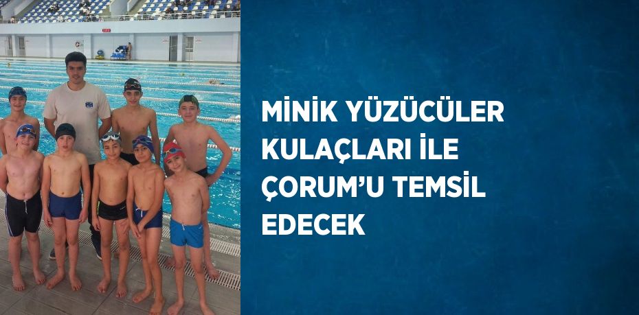 MİNİK YÜZÜCÜLER KULAÇLARI İLE ÇORUM’U TEMSİL EDECEK